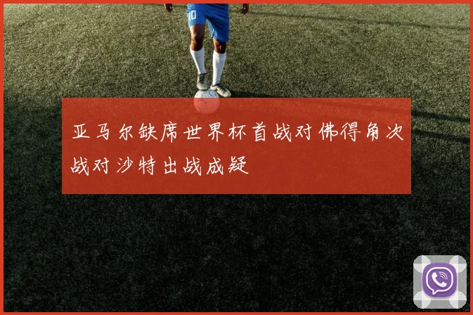 亚马尔缺席世界杯首战对佛得角次战对沙特出战成疑